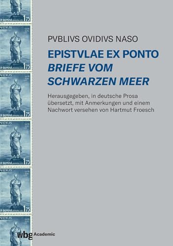Epistulae ex Ponto - Briefe vom Schwarzen Meer: Herausgegeben, in deutsche Prosa übersetzt und mit Anmerkungen und einem Nachwort versehen von Hartmut Froesch