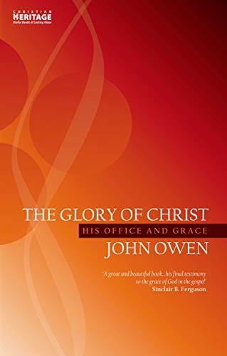 The Glory of Christ: His Office and Grace (John Owen) von Christian Heritage
