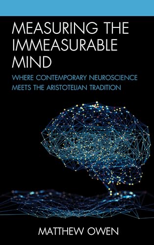 Measuring the Immeasurable Mind: Where Contemporary Neuroscience Meets the Aristotelian Tradition von Lexington Books