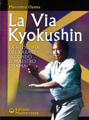 La via Kyokushin. La filosofia del karate secondo il Maestro Oyama (Arti marziali)