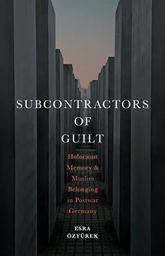 Subcontractors of Guilt: Holocaust Memory and Muslim Belonging in Postwar Germany von Stanford University Press