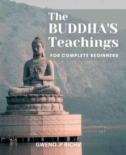 The Buddha's Teachings for Complete Beginners: A Simple Guide to Living a Mindful Life | Discover the Path to Inner Peace and Happiness with the Buddha's Timeless Teachings von Independently published