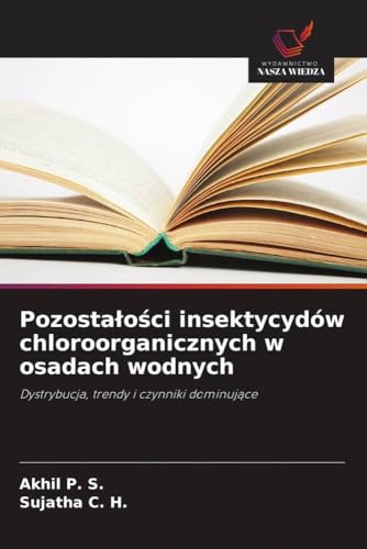 Pozosta¿o¿ci insektycydów chloroorganicznych w osadach wodnych: Dystrybucja, trendy i czynniki dominuj¿ce von Wydawnictwo Nasza Wiedza