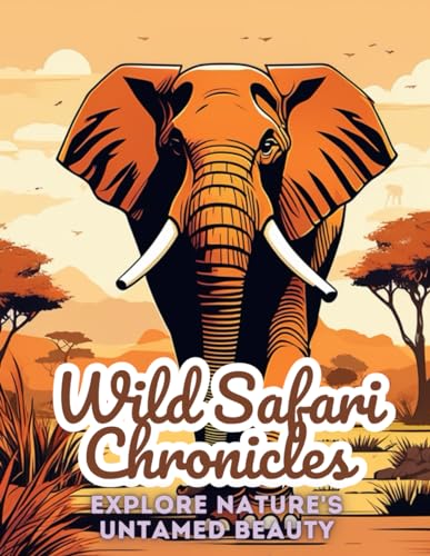 Wild Safari Chronicles: african safari, wild nature, wildlife, african animals, nature, animal, elephant, wild animals, wild animal, wallpaper, jungle safari, jungle animals, safari mammals von Independently published