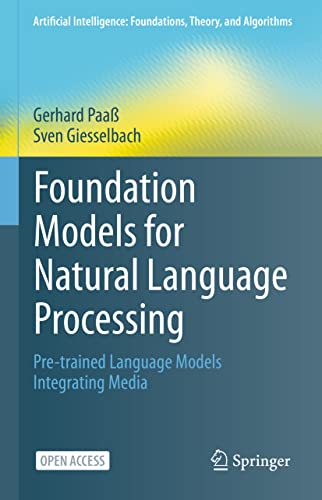 Foundation Models for Natural Language Processing: Pre-trained Language Models Integrating Media (Artificial Intelligence: Foundations, Theory, and Algorithms)