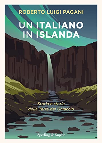 Un italiano in Islanda. Storia e storie della Terra del Ghiaccio (Varia) von Sperling & Kupfer