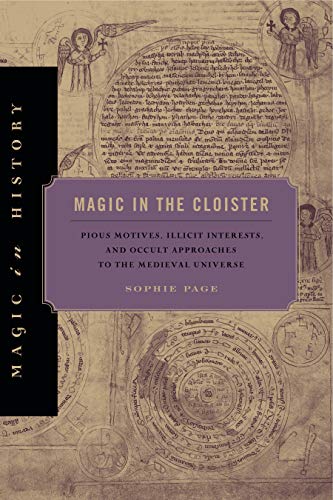 Magic in the Cloister: Pious Motives, Illicit Interests, and Occult Approaches to the Medieval Universe (Magic in History)