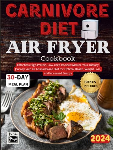 Carnivore Diet Air Fryer Cookbook: Effortless High-Protein, Low-Carb Recipes - Master Your Dietary Journey with a Comprehensive 30-Day Meal Plan for an Animal-Based Diet, Optimal Health, Weight Loss von Independently published