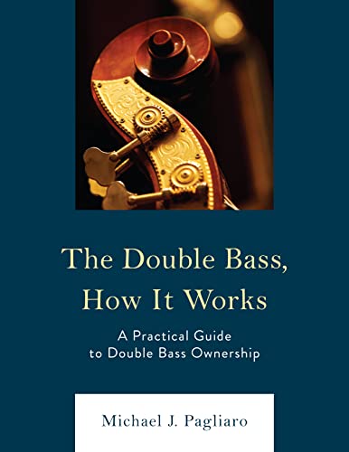 The Double Bass, How It Works: A Practical Guide to Double Bass Ownership von Rowman & Littlefield Publishers