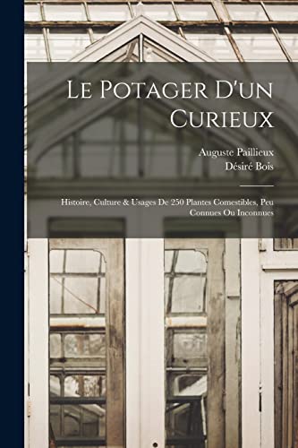 Le Potager D'un Curieux: Histoire, Culture & Usages De 250 Plantes Comestibles, Peu Connues Ou Inconnues