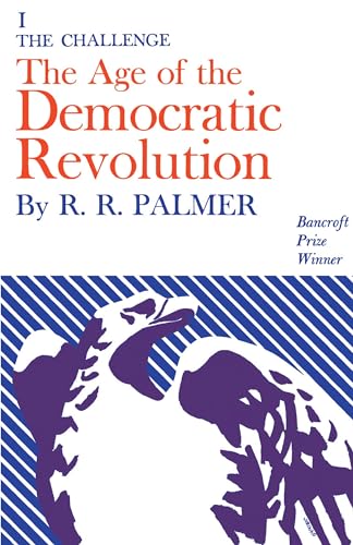 Age of the Democratic Revolution: A Political History of Europe and America, 1760-1800, Volume 1: The Challenge von Princeton University Press