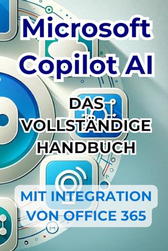 Microsoft Copilot AI: Vollständiger Leitfaden und gebrauchsfertiges Handbuch mit Office 365-Integration: Tricks und Geheimnisse, um Ihr Leben mit AI zu verändern von Independently published