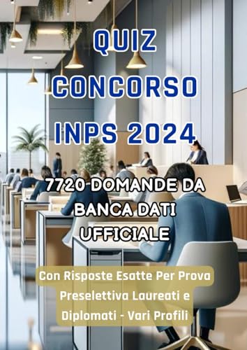 Quiz Concorso Inps 2024: 7720 Domande e Risposte Esatte dalla Banca Dati Ufficiale Per Prova Preselettiva von Independently published