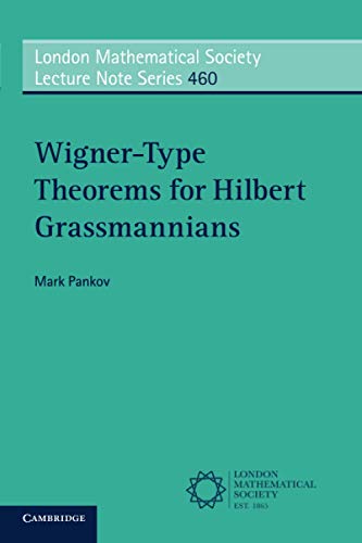 Wigner-Type Theorems for Hilbert Grassmannians (London Mathematical Society Lecture Note, 460, Band 460)