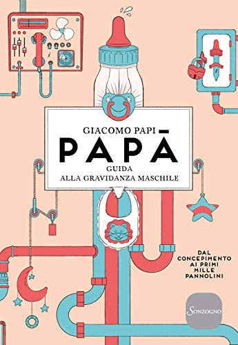 Papà. Guida alla gravidanza maschile. Dal concepimento ai primi mille pannolini. Nuova ediz. (Varia)