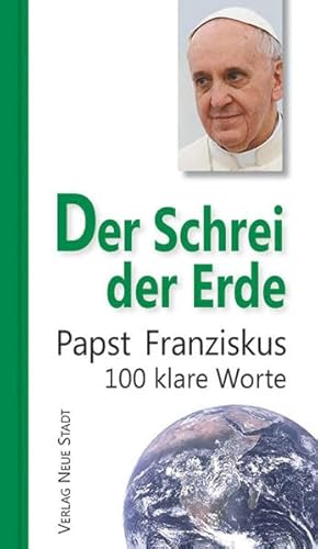 Der Schrei der Erde: Papst Franziskus. 100 klare Worte (Hundert Worte) von Neue Stadt Verlag GmbH