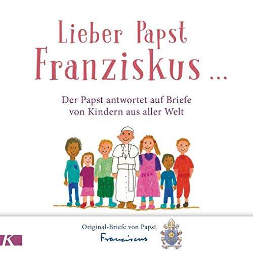 Lieber Papst Franziskus ...: Der Papst antwortet auf Briefe von Kindern aus aller Welt