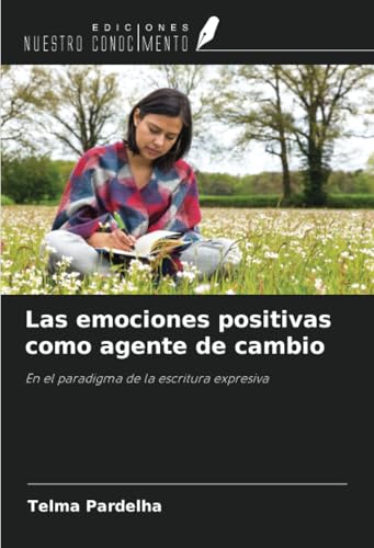 Las emociones positivas como agente de cambio: En el paradigma de la escritura expresiva von Ediciones Nuestro Conocimiento