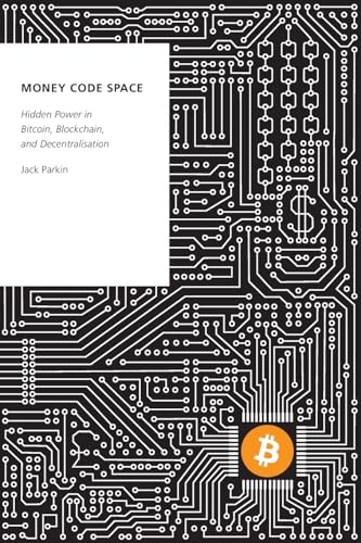 Money Code Space: Hidden Power in Bitcoin, Blockchain, and Decentralisation (Oxford Studies Digital Politics)