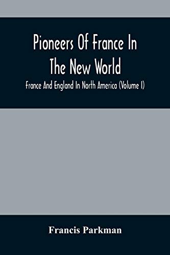 Pioneers Of France In The New World. France And England In North America (Volume I)