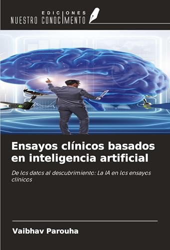 Ensayos clínicos basados en inteligencia artificial: De los datos al descubrimiento: La IA en los ensayos clínicos von Ediciones Nuestro Conocimiento