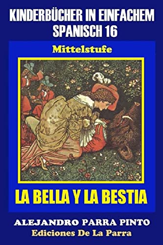 Kinderbücher in einfachem Spanisch Band 16: LA BELLA Y LA BESTIA (Spanisches Lesebuch für Kinder jeder Altersstufe!, Band 16) von CREATESPACE