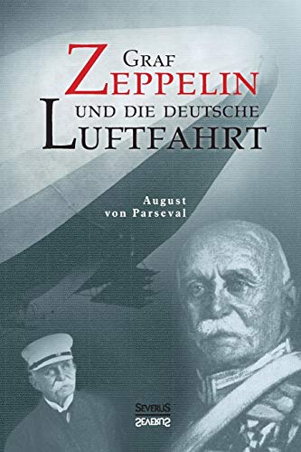 Graf Zeppelin und die deutsche Luftfahrt: Mit 120 Abbildungen