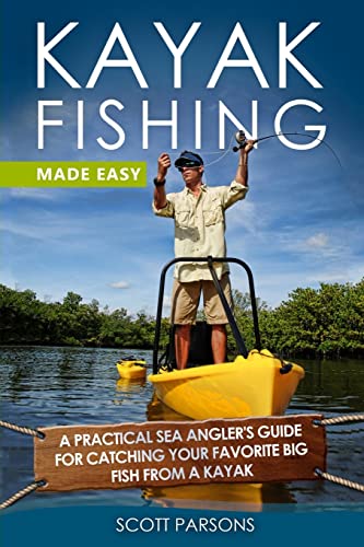 Kayak Fishing Made Easy: A Practical Sea Angler’s Guide for Catching Your Favorite Big Fish from a Kayak von CREATESPACE