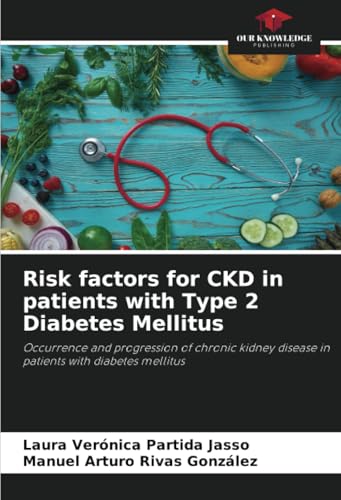 Risk factors for CKD in patients with Type 2 Diabetes Mellitus: Occurrence and progression of chronic kidney disease in patients with diabetes mellitus von Our Knowledge Publishing