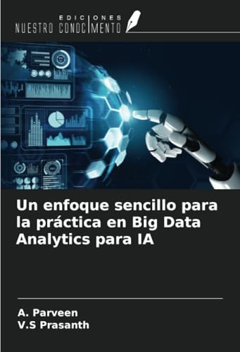 Un enfoque sencillo para la práctica en Big Data Analytics para IA von Ediciones Nuestro Conocimiento