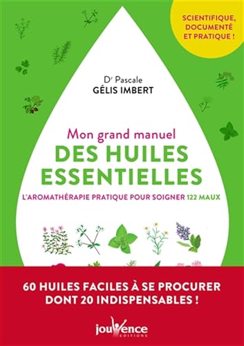 Mon grand manuel des huiles essentielles: L'aromathérapie pratique pour soigner 122 maux