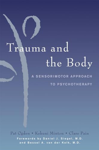 Trauma and the Body: A Sensorimotor Approach to Psychotherapy: A Sensorimotor Approach to Psychotherapy. Forewords by Daniel J. Siegel and Bessel A. ... (Norton Interpersonal Neurobiology, Band 0)