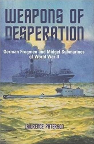 Weapons of Desperation: German Frogmen and Midget Submarines of World War II