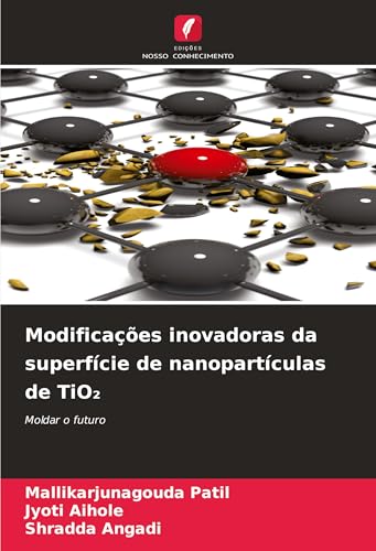 Modificações inovadoras da superfície de nanopartículas de TiO¿: Moldar o futuro von Edições Nosso Conhecimento