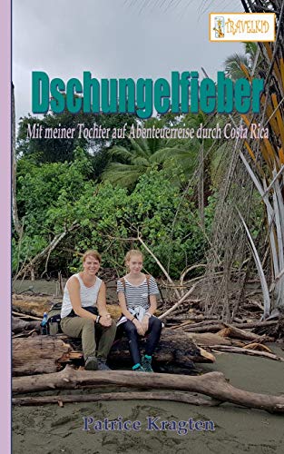 Dschungelfieber: mit meiner Tochter auf Abenteuerreise durch Costa Rica (TRAVELKID Reiseberichte) von Books on Demand