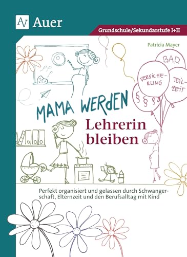 Mama werden und Lehrerin bleiben: Perfekt organisiert und gelassen durch Schwanger schaft, Elternzeit und den Berufsalltag mit Kind (Alle Klassenstufen) von Auer Verlag i.d.AAP LW