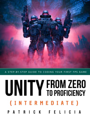 Unity from Zero to Proficiency (Intermediate): A step-by-step guide to coding your first FPS in C# with Unity. [Third Edition] von Independently Published