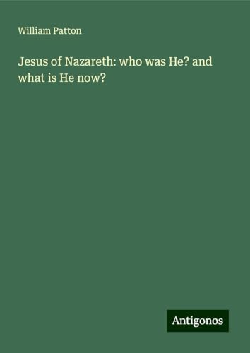 Jesus of Nazareth: who was He? and what is He now? von Antigonos Verlag