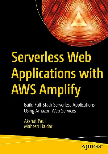 Serverless Web Applications with AWS Amplify: Build Full-Stack Serverless Applications Using Amazon Web Services von Apress