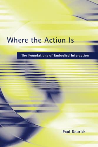 Where the Action Is: The Foundations of Embodied Interaction von MIT Press