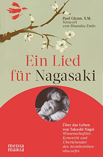 Ein Lied für Nagasaki: Über das Leben von Takashi Nagai: Die Geschichte von Takashi Nagai