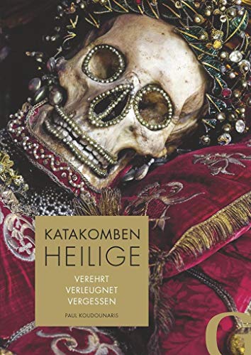 Katakombenheilige: Verehrt Verleugnet Vergessen