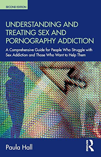 Understanding and Treating Sex and Pornography Addiction: A comprehensive guide for people who struggle with sex addiction and those who want to help them von Routledge