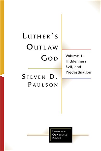 Luther's Outlaw God: Hiddenness, Evil, and Predestination: Volume 1: Hiddenness, Evil, and Predestination (Lutheran Quarterly Books, Band 1)