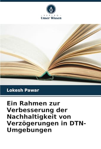 Ein Rahmen zur Verbesserung der Nachhaltigkeit von Verzögerungen in DTN-Umgebungen von Verlag Unser Wissen