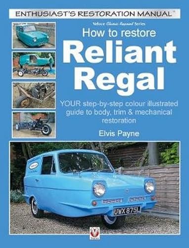 Reliant Regal, How to Restore: YOUR step-by-step colour illustrated guide to body, trim & mechanical restoration (Veloce Classic Reprint) von Veloce Publishing Ltd
