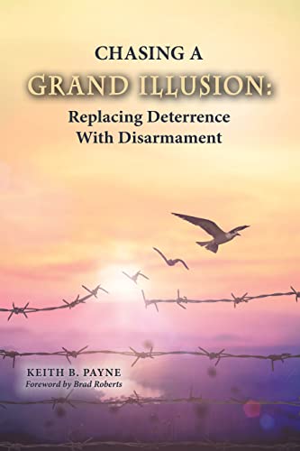 Chasing a Grand Illusion: Replacing Deterrence with Disarmament