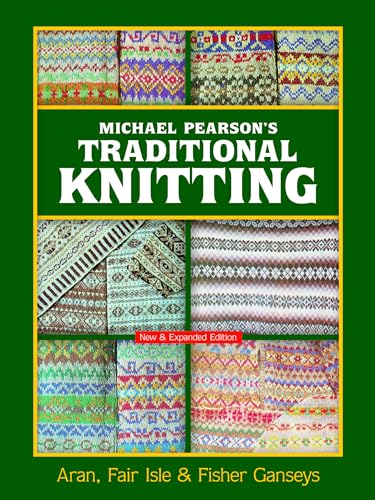 Michael Pearson's Traditional Knitting: Aran, Fair Isle & Fisher Ganseys: Aran, Fair Isle and Fisher Ganseys, New & Expanded Edition (Dover Crafts: Knitting)