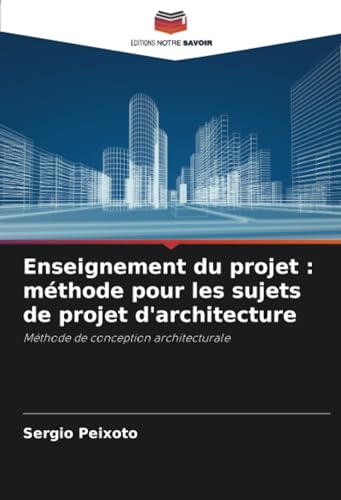 Enseignement du projet : méthode pour les sujets de projet d'architecture: Méthode de conception architecturale von Editions Notre Savoir