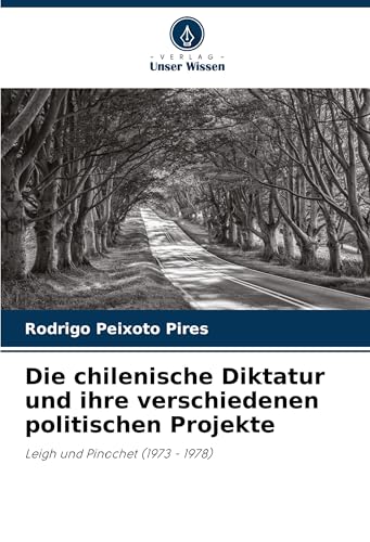 Die chilenische Diktatur und ihre verschiedenen politischen Projekte: Leigh und Pinochet (1973 - 1978) von Verlag Unser Wissen